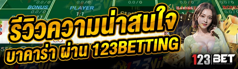 รีวิวความน่าสนใจ บาคาร่า ผ่าน 123betting