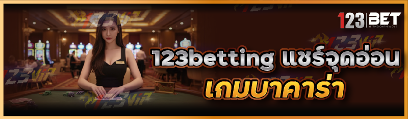 123betting แชร์จุดอ่อน เกมบาคาร่า