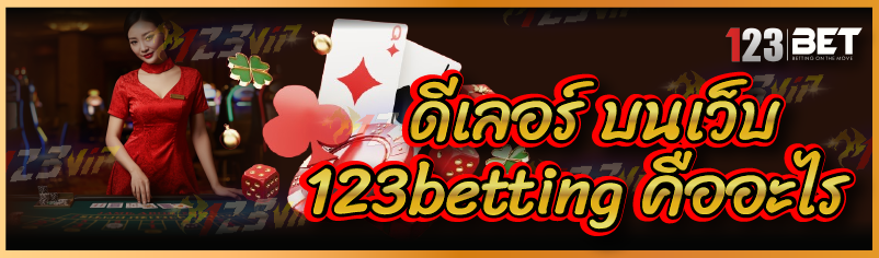 ดีเลอร์ บนเว็บ 123betting คืออะไร