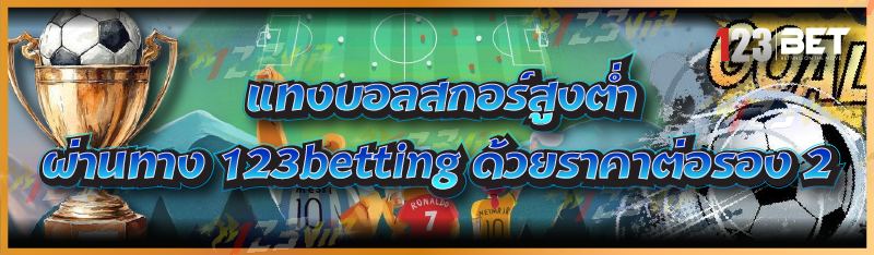 แทงบอลสกอร์สูงต่ำ ผ่านทาง 123betting ด้วยราคาต่